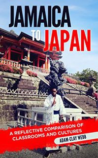 [Access] [PDF EBOOK EPUB KINDLE] Jamaica to Japan: A Reflective Comparison of Classrooms and Culture