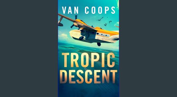 READ [E-book] TROPIC DESCENT: A Luke Angel Mystery Thriller (Archangel Aviation Thrillers Book 2)