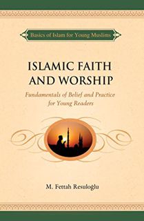 [GET] PDF EBOOK EPUB KINDLE Islamic Faith and Worship: Fundamentals of Belief and Practice for Young