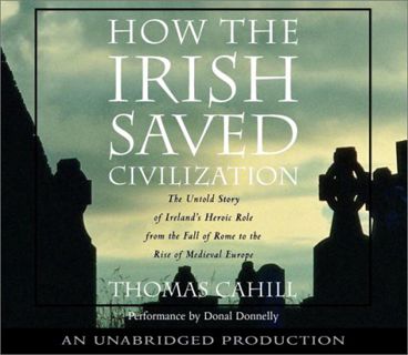 [ACCESS] [EPUB KINDLE PDF EBOOK] How the Irish Saved Civilization: The Untold Story of Ireland's Her