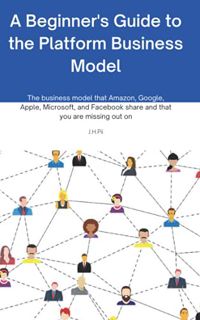[Access] EBOOK EPUB KINDLE PDF A Beginners Guide to the Platform Business Model: The business model