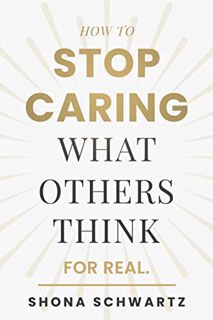 [VIEW] EPUB KINDLE PDF EBOOK How To Stop Caring What Others Think: For Real by  Shona Schwartz 💙