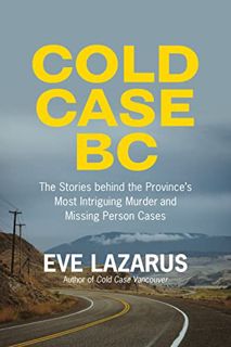 [ACCESS] [EBOOK EPUB KINDLE PDF] Cold Case BC: The Stories Behind the Province’s Most Sensational Mu
