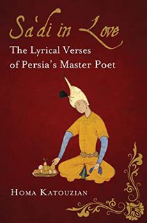 Access [EBOOK EPUB KINDLE PDF] Sa'di in Love: The Lyrical Verses of Persia's Master Poet by  Homa Ka