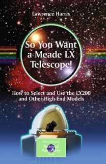[Get] [PDF EBOOK EPUB KINDLE] So You Want a Meade LX Telescope!: How to Select and Use the LX200 and
