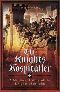 [Get] EBOOK EPUB KINDLE PDF The Knights Hospitaller: A Military History of the Knights of St John by