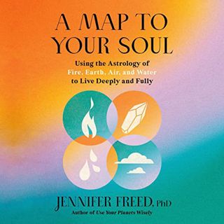[READ] KINDLE PDF EBOOK EPUB A Map to Your Soul: Using the Astrology of Fire, Earth, Air, and Water