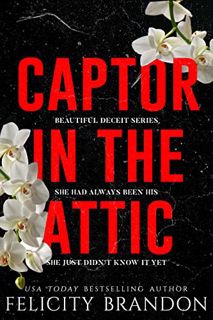 [READ] PDF EBOOK EPUB KINDLE Captor In The Attic: A Dark Captivating Romance (Beautiful Deceit Book