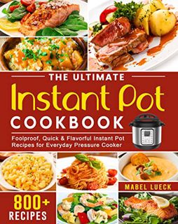 [VIEW] [EBOOK EPUB KINDLE PDF] The Ultimate Instant Pot Cookbook: 800+ Foolproof, Quick & Flavorful