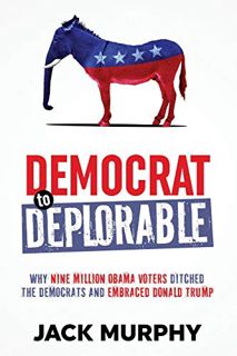 [GET] KINDLE PDF EBOOK EPUB Democrat to Deplorable: Why Nine Million Obama Voters Ditched the Democr