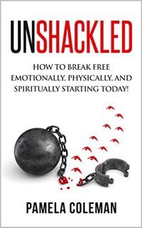 [GET] PDF EBOOK EPUB KINDLE Unshackled : How to break free emotionally, physically, and spiritually