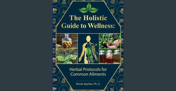 Read PDF ❤ The Holistic Guide to Wellness : Herbal Protocols for Common Ailments Read online
