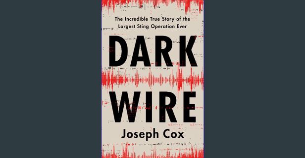 Read PDF 📚 Dark Wire: The Incredible True Story of the Largest Sting Operation Ever [PDF]