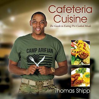 VIEW [EPUB KINDLE PDF EBOOK] Cafeteria Cuisine: The Guide to Eating Pre-Cooked Meals by  Thomas Ship