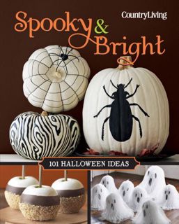 ACCESS [EBOOK EPUB KINDLE PDF] Country Living Spooky & Bright: 101 Halloween Ideas (Country Living (