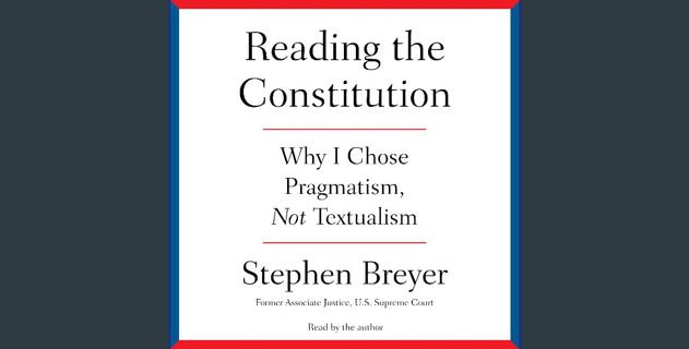 [PDF READ ONLINE] ✨ Reading the Constitution: Why I Chose Pragmatism, Not Textualism get [PDF]