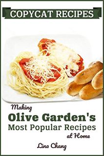 [ACCESS] [PDF EBOOK EPUB KINDLE] Copycat Recipes: Making Olive Garden’s Most Popular Recipes at Home