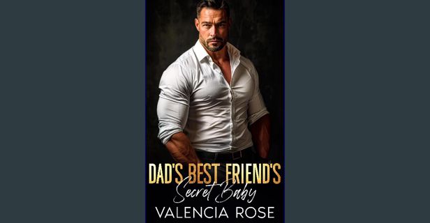 Ebook PDF  ⚡ Dad’s Best Friend’s Secret Baby: An Age Gap Billionaire Romance (Off-Limits Baby D