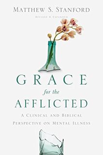 READ [PDF EBOOK EPUB KINDLE] Grace for the Afflicted: A Clinical and Biblical Perspective on Mental