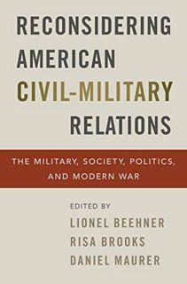 GET [EBOOK EPUB KINDLE PDF] Reconsidering American Civil-Military Relations: The Military, Society,