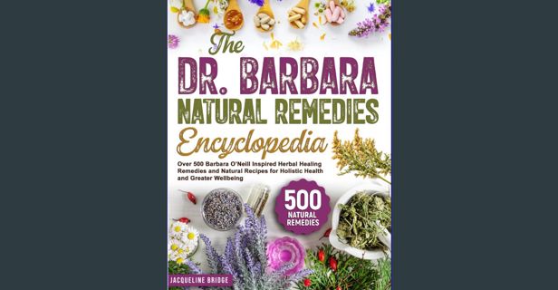 [ebook] read pdf 📖 The Dr. Barbara Natural Remedies Encyclopedia: Over 500 Barbara O’Neill Insp