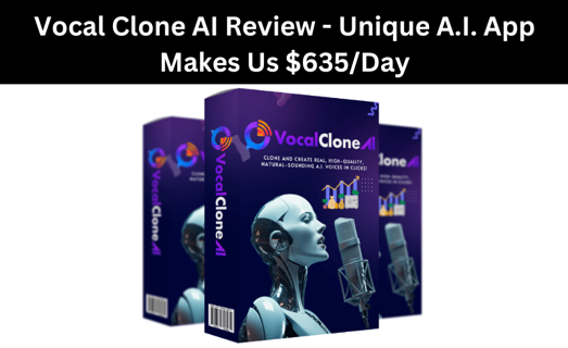 Vocal Clone AI Review -  Unique A.I. App Makes Us $635/Day