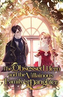 [GET] EPUB KINDLE PDF EBOOK The Obsessed Hero and the Villainous Family's Daughter: Volume I (Light