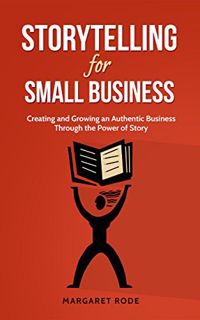 ACCESS [KINDLE PDF EBOOK EPUB] Storytelling for Small Business: Creating and Growing An Authentic Bu