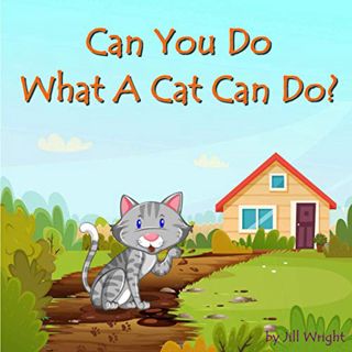 [ACCESS] [PDF EBOOK EPUB KINDLE] Can You Do What A Cat Can Do?: A fun, interactive, rhyme-based, que