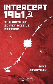 Access PDF EBOOK EPUB KINDLE Intercept 1961: The Birth of Soviet Missile Defense (Library of Flight)