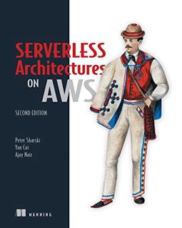 [VIEW] [EPUB KINDLE PDF EBOOK] Serverless Architectures on AWS, Second Edition by  Peter Sbarski,Yan
