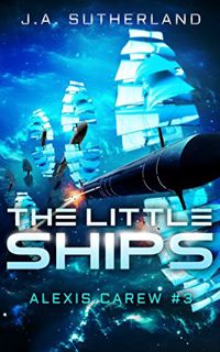 Access [EPUB KINDLE PDF EBOOK] The Little Ships (Alexis Carew Book 3) by  J.A. Sutherland 📂