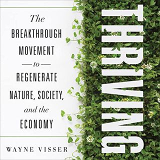 [READ] [PDF EBOOK EPUB KINDLE] Thriving: The Breakthrough Movement to Regenerate Nature, Society, an