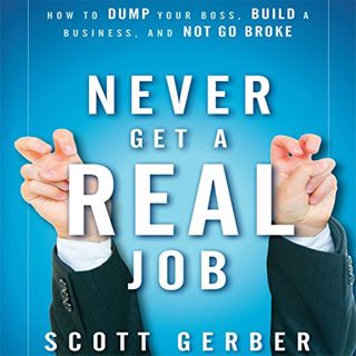 [Access] PDF EBOOK EPUB KINDLE Never Get a 'Real' Job: How to Dump Your Boss, Build a Business and N
