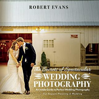 [ACCESS] [KINDLE PDF EBOOK EPUB] The Secrets of Spectacular Wedding Photography: An Inside Guide to