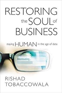 [Access] [EBOOK EPUB KINDLE PDF] Restoring the Soul of Business: Staying Human in the Age of Data by