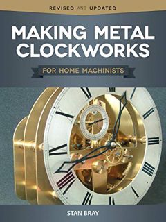 [GET] [PDF EBOOK EPUB KINDLE] Making Metal Clockworks for Home Machinists by  Stan Bray 📖