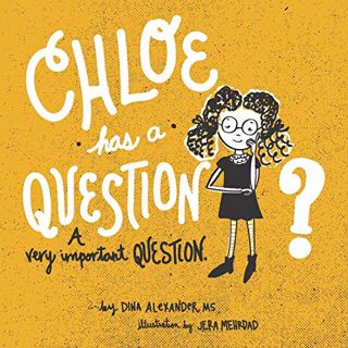 Read [PDF EBOOK EPUB KINDLE] Chloe has a Question, A Very Important Question by  Dina Alexander &  J