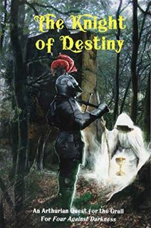 GET [EBOOK EPUB KINDLE PDF] The Knight of Destiny: An Arthurian Quest for the Grail for Four Against