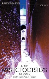 VIEW [EBOOK EPUB KINDLE PDF] In the Mystic Footsteps of Saints Vol. 1 (Sufi Wisdom) by  Grandshaykh