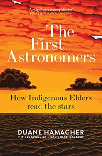 [ACCESS] KINDLE PDF EBOOK EPUB The First Astronomers: How Indigenous Elders read the stars by  Duane