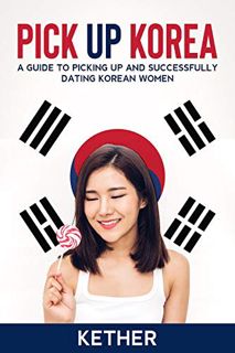 VIEW PDF EBOOK EPUB KINDLE Pick up Korea: A Guide to Successfully Picking up and Dating Korean Women