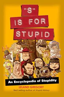 Read [EPUB KINDLE PDF EBOOK] "S" Is for Stupid: An Encyclopedia of Stupidity (Stupid History Book 11