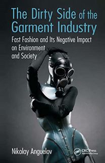 READ EPUB KINDLE PDF EBOOK The Dirty Side of the Garment Industry: Fast Fashion and Its Negative Imp