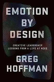 [Get] EBOOK EPUB KINDLE PDF Emotion By Design: Creative Leadership Lessons from a Life at Nike by  G