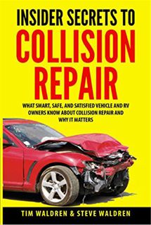 Read [EBOOK EPUB KINDLE PDF] Insider Secrets to Collision Repair: What Smart, Safe, and Satisfied Ve