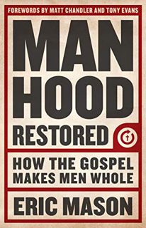 View PDF EBOOK EPUB KINDLE Manhood Restored: How the Gospel Makes Men Whole by  Eric Mason,Matt Chan