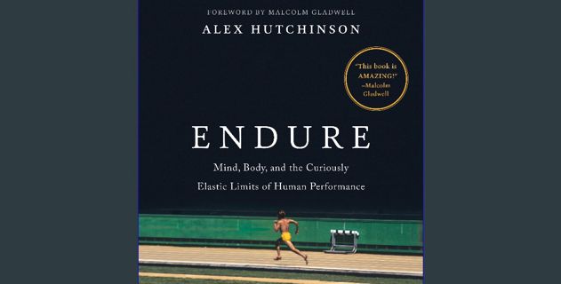 Read PDF 📖 Endure: Mind, Body, and the Curiously Elastic Limits of Human Performance Read online