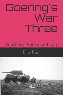 Access [PDF EBOOK EPUB KINDLE] Goering's War Three: Southern France and Italy by  Kim Kerr 💛