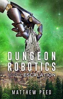 VIEW EPUB KINDLE PDF EBOOK Dungeon Robotics (Book 3): Escalation by  Matthew Peed 🖊️